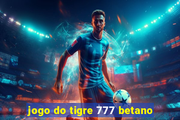 jogo do tigre 777 betano